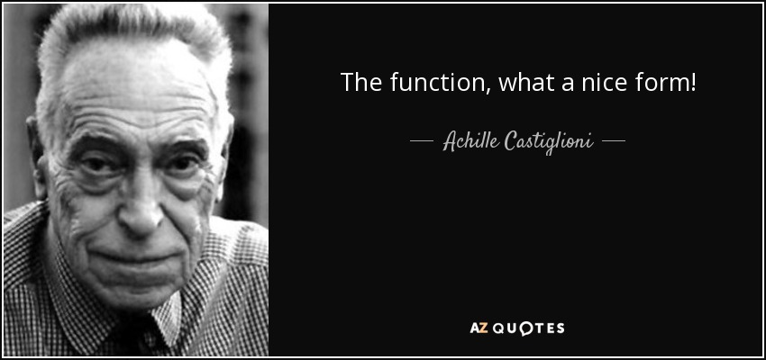 The function, what a nice form! - Achille Castiglioni