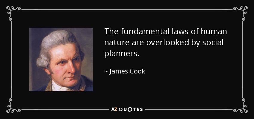 The fundamental laws of human nature are overlooked by social planners. - James Cook