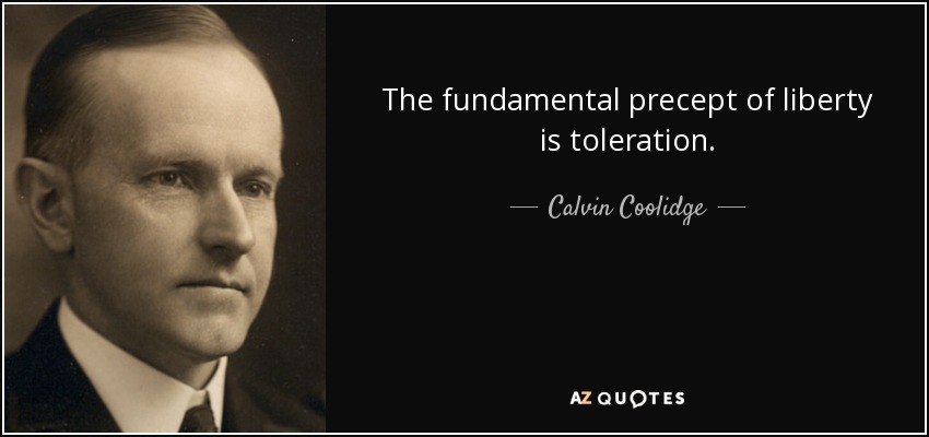 The fundamental precept of liberty is toleration. - Calvin Coolidge