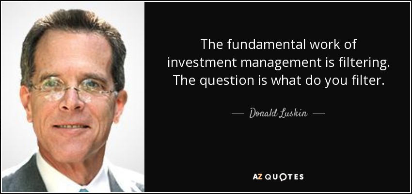 The fundamental work of investment management is filtering. The question is what do you filter. - Donald Luskin