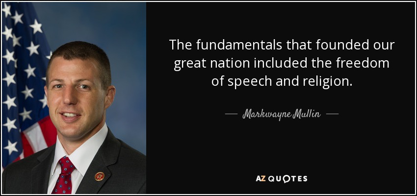 The fundamentals that founded our great nation included the freedom of speech and religion. - Markwayne Mullin