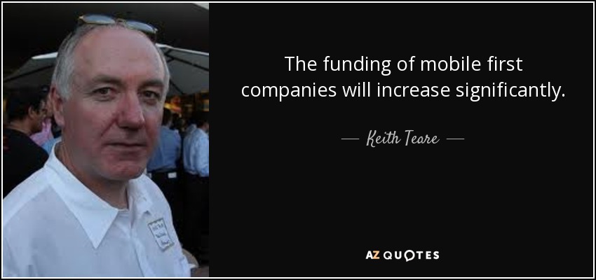 The funding of mobile first companies will increase significantly. - Keith Teare