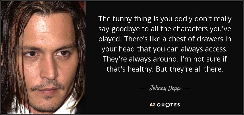Johnny Depp quote: The funny thing is you oddly don't really say goodbye...