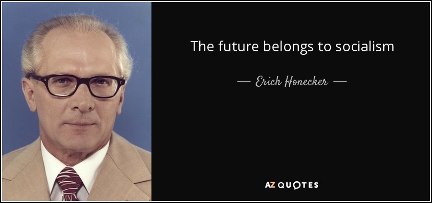 The future belongs to socialism - Erich Honecker