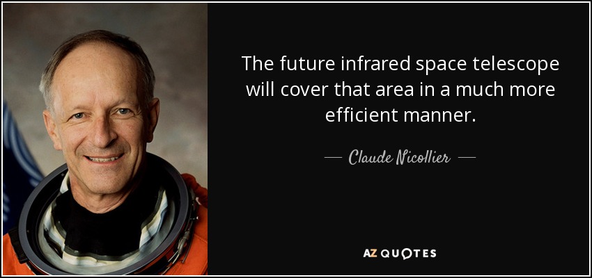 The future infrared space telescope will cover that area in a much more efficient manner. - Claude Nicollier