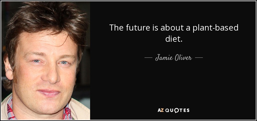 The future is about a plant-based diet. - Jamie Oliver