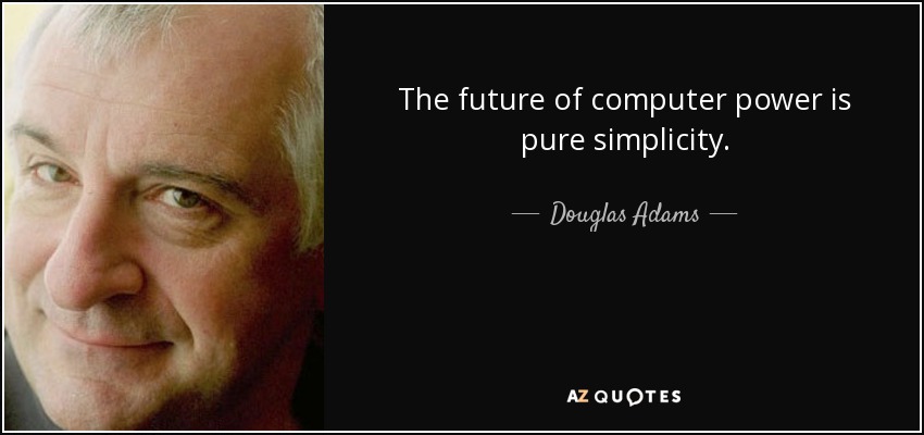 The future of computer power is pure simplicity. - Douglas Adams