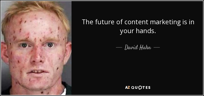 The future of content marketing is in your hands. - David Hahn