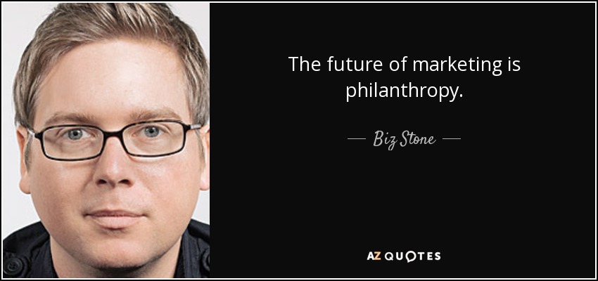 The future of marketing is philanthropy. - Biz Stone