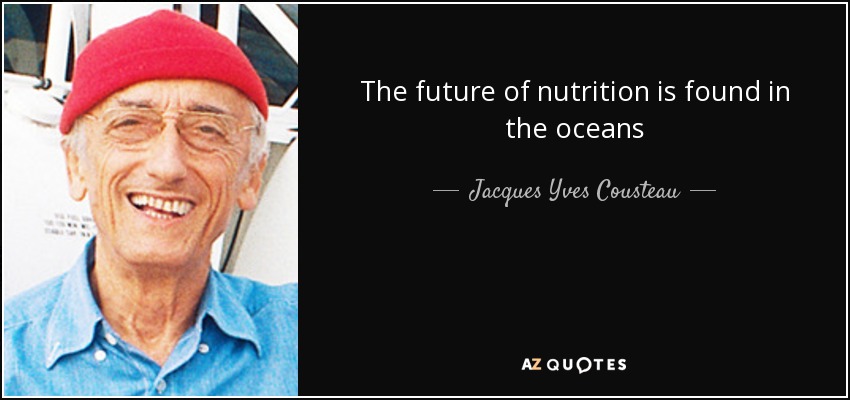 The future of nutrition is found in the oceans - Jacques Yves Cousteau