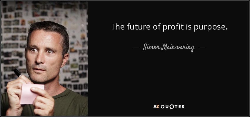The future of profit is purpose. - Simon Mainwaring