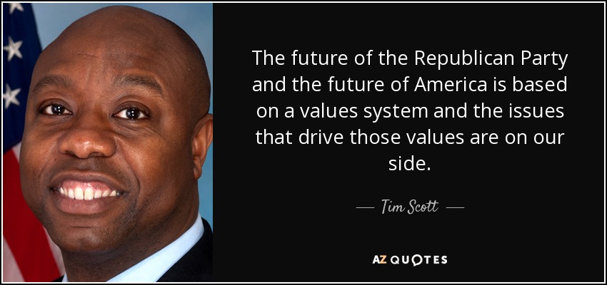 The future of the Republican Party and the future of America is based on a values system and the issues that drive those values are on our side. - Tim Scott