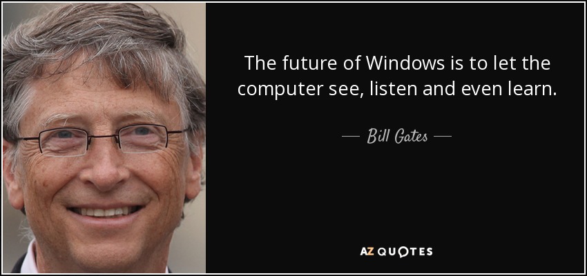 The future of Windows is to let the computer see, listen and even learn. - Bill Gates