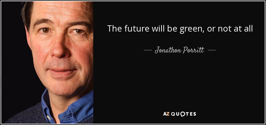 The future will be green, or not at all - Jonathon Porritt