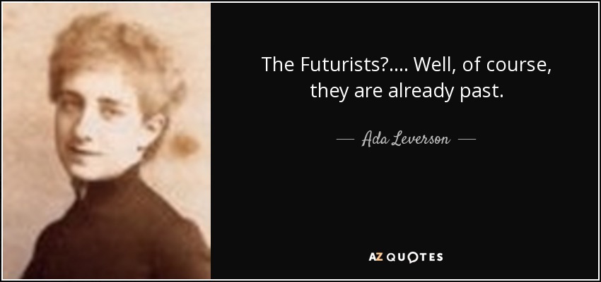 The Futurists?.... Well, of course, they are already past. - Ada Leverson