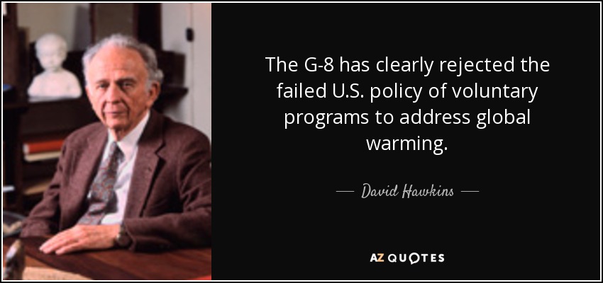 The G-8 has clearly rejected the failed U.S. policy of voluntary programs to address global warming. - David Hawkins