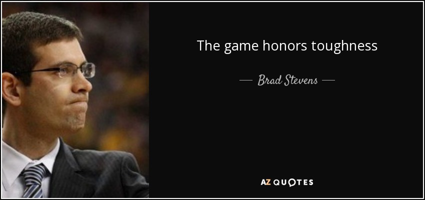 The game honors toughness - Brad Stevens