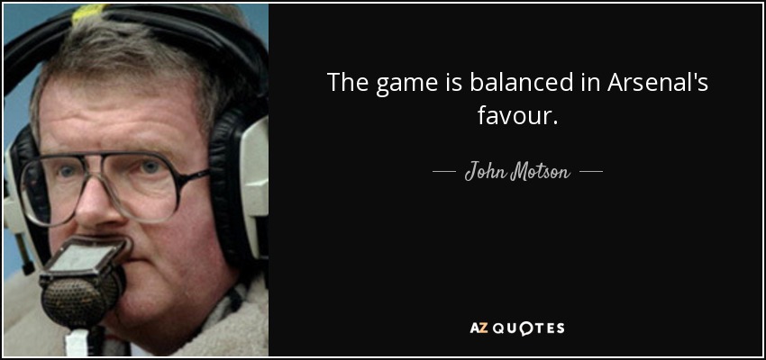 The game is balanced in Arsenal's favour. - John Motson