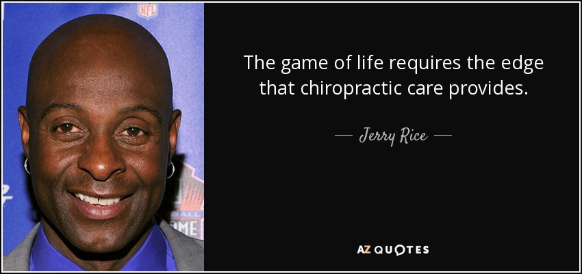 The game of life requires the edge that chiropractic care provides. - Jerry Rice