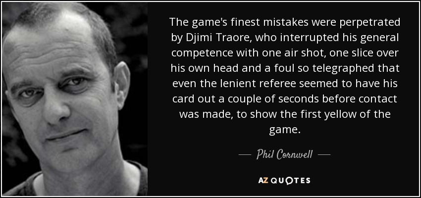 The game's finest mistakes were perpetrated by Djimi Traore, who interrupted his general competence with one air shot, one slice over his own head and a foul so telegraphed that even the lenient referee seemed to have his card out a couple of seconds before contact was made, to show the first yellow of the game. - Phil Cornwell