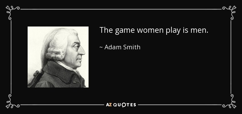 The game women play is men. - Adam Smith