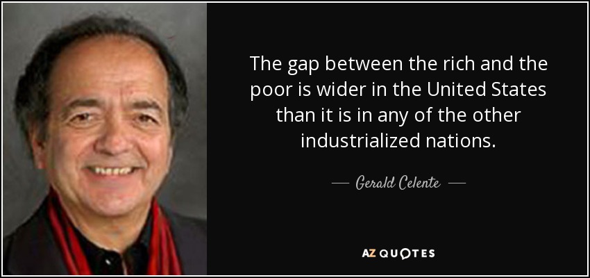 The gap between the rich and the poor is wider in the United States than it is in any of the other industrialized nations. - Gerald Celente
