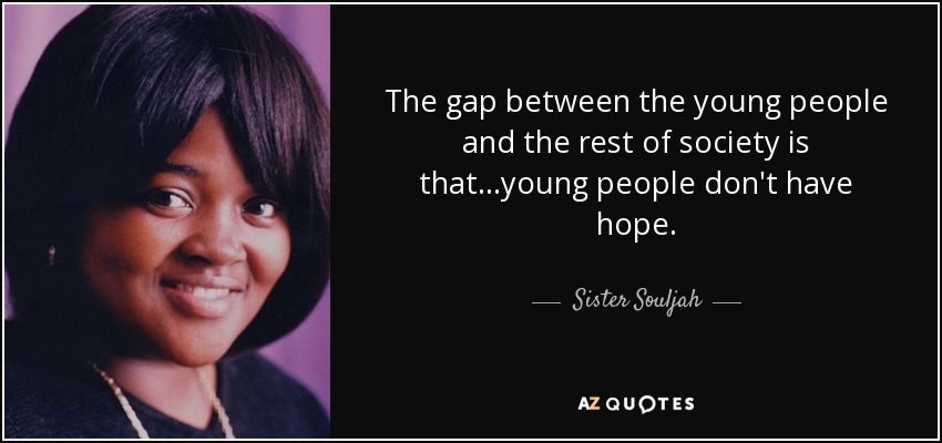 The gap between the young people and the rest of society is that...young people don't have hope. - Sister Souljah