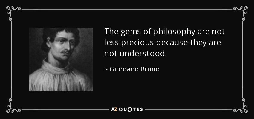 The gems of philosophy are not less precious because they are not understood. - Giordano Bruno