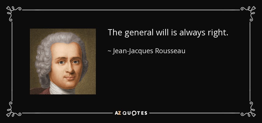 The general will is always right. - Jean-Jacques Rousseau