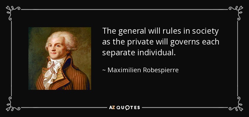 The general will rules in society as the private will governs each separate individual. - Maximilien Robespierre