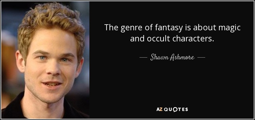 The genre of fantasy is about magic and occult characters. - Shawn Ashmore