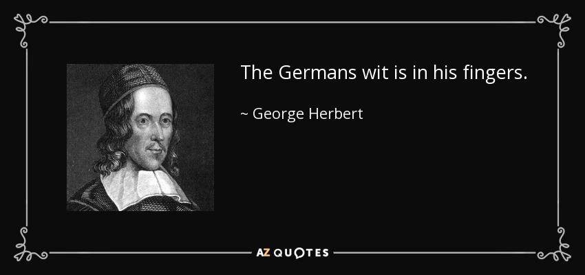 The Germans wit is in his fingers. - George Herbert