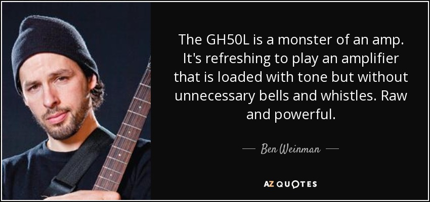 The GH50L is a monster of an amp. It's refreshing to play an amplifier that is loaded with tone but without unnecessary bells and whistles. Raw and powerful. - Ben Weinman