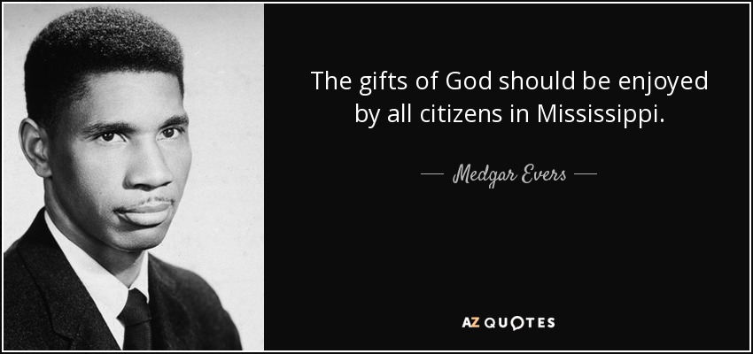 The gifts of God should be enjoyed by all citizens in Mississippi. - Medgar Evers