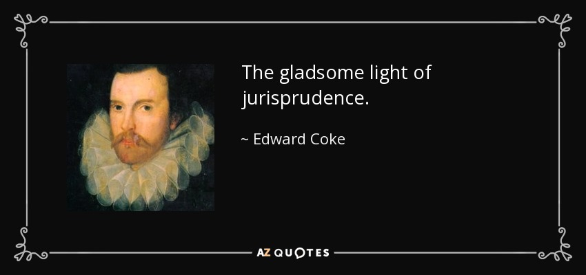The gladsome light of jurisprudence. - Edward Coke