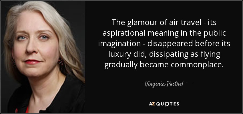 Virginia Postrel quote: The glamour of air travel - its ...

