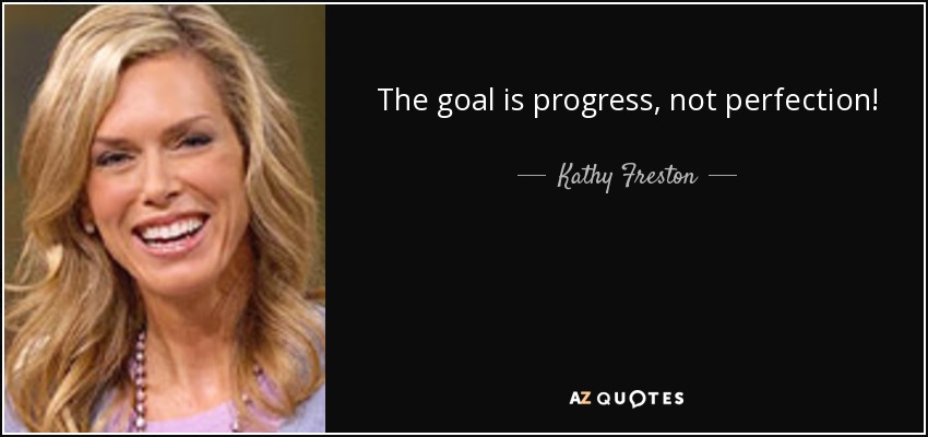 The goal is progress, not perfection! - Kathy Freston