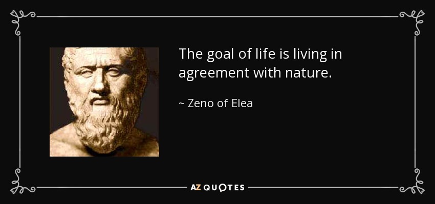 The goal of life is living in agreement with nature. - Zeno of Elea