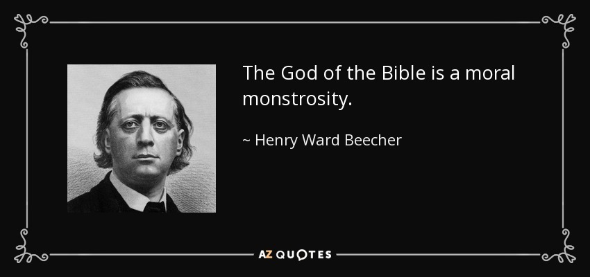 The God of the Bible is a moral monstrosity. - Henry Ward Beecher
