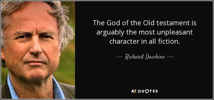 The God of the Old testament is arguably the most unpleasant character in all fiction. - Richard Dawkins