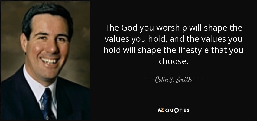 The God you worship will shape the values you hold, and the values you hold will shape the lifestyle that you choose. - Colin S. Smith