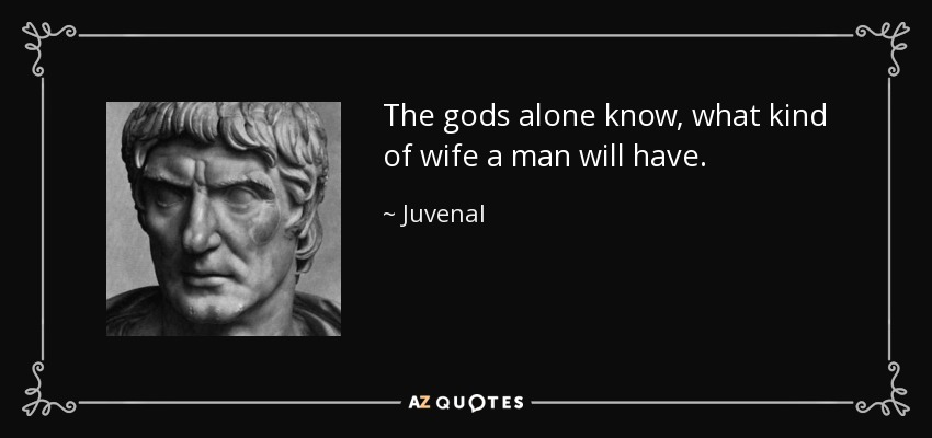 The gods alone know, what kind of wife a man will have. - Juvenal