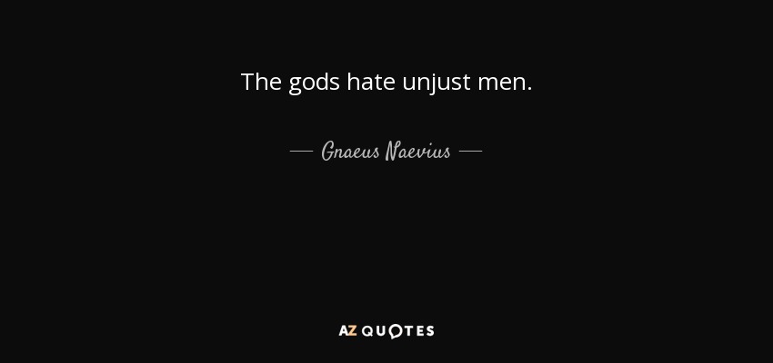 The gods hate unjust men. - Gnaeus Naevius