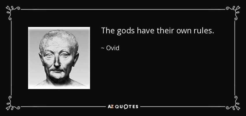 The gods have their own rules. - Ovid