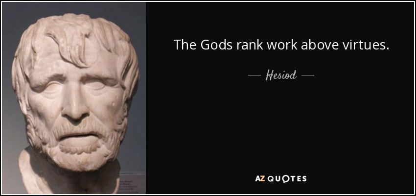 The Gods rank work above virtues. - Hesiod