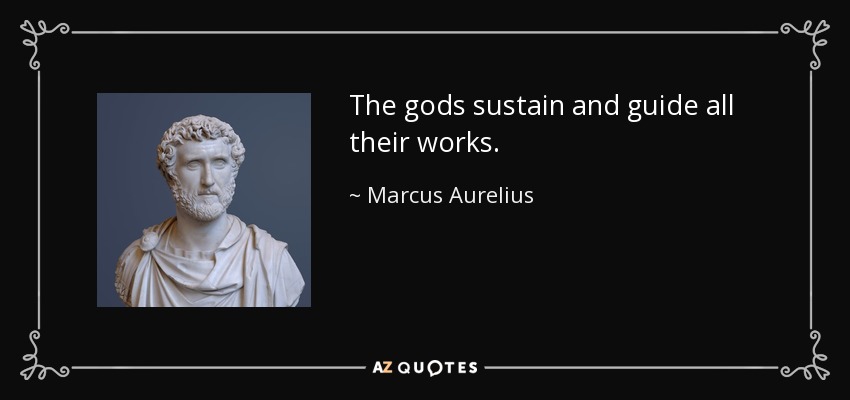 The gods sustain and guide all their works. - Marcus Aurelius