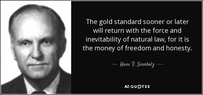 quote-the-gold-standard-sooner-or-later-will-return-with-the-force-and-inevitability-of-natural-hans-f-sennholz-61-83-31.jpg
