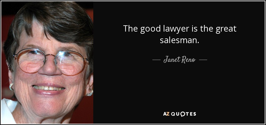 The good lawyer is the great salesman. - Janet Reno