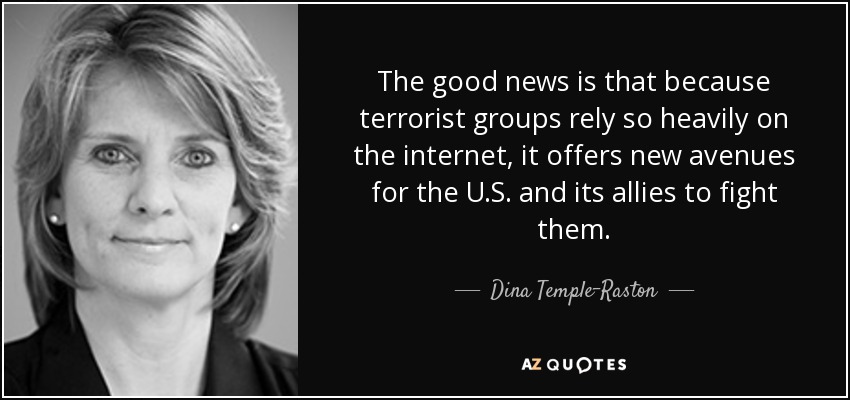 The good news is that because terrorist groups rely so heavily on the internet, it offers new avenues for the U.S. and its allies to fight them. - Dina Temple-Raston
