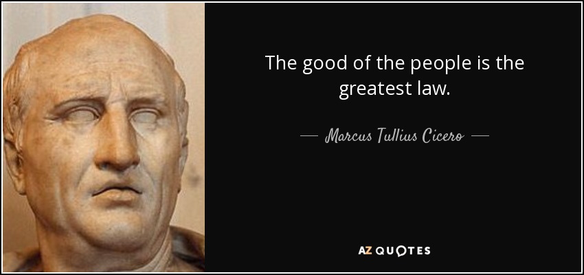 The good of the people is the greatest law. - Marcus Tullius Cicero
